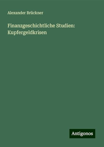Finanzgeschichtliche Studien: Kupfergeldkrisen von Antigonos Verlag