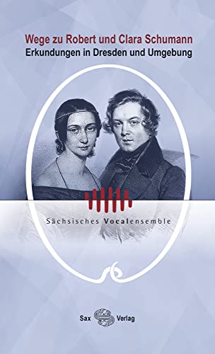 Wege zu Robert und Clara Schumann: Erkundungen in Dresden und Umgebung von Sax-Verlag