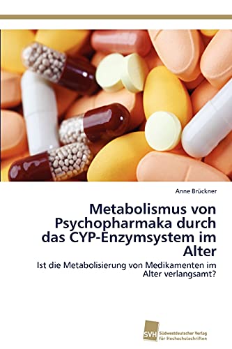 Metabolismus von Psychopharmaka durch das CYP-Enzymsystem im Alter: Ist die Metabolisierung von Medikamenten im Alter verlangsamt? von Sudwestdeutscher Verlag Fur Hochschulschriften AG