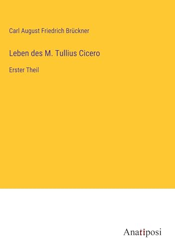 Leben des M. Tullius Cicero: Erster Theil von Anatiposi Verlag