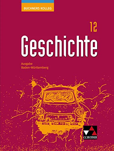 Buchners Kolleg Geschichte – Ausgabe Baden-Württemberg / Buchners Kolleg Geschichte BW 12: Unterrichtswerk für die Oberstufe (Buchners Kolleg ... Unterrichtswerk für die Oberstufe) von Buchner, C.C.