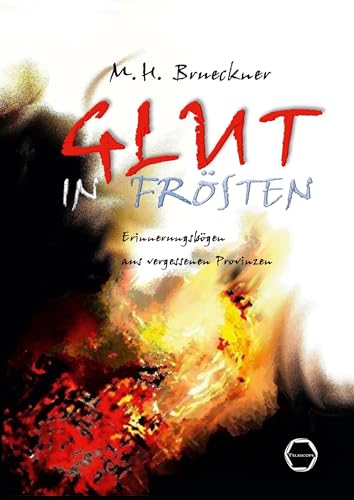 Glut in Frösten: Erinnerungsbögen aus vergessenen Provinzen Glut in Frösten: Erinnerungsbögen aus vergessenen Provinzen von Telescope