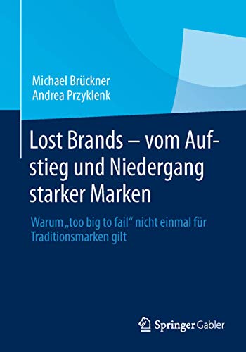 Lost Brands - vom Aufstieg und Niedergang starker Marken: Warum "too big to fail" nicht einmal für Traditionsmarken gilt
