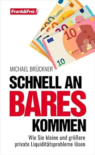 Schnell an Bares kommen: Wie Sie kleine und größere private Liquiditätsprobleme lösen von Frank & Frei