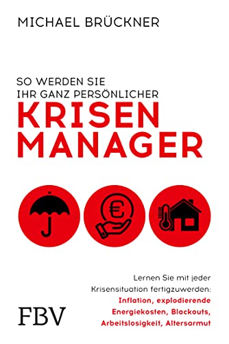So werden Sie Ihr ganz persönlicher Krisenmanager: Lernen Sie mit jeder Krisensituation fertigzuwerden: Inflation, explodierende Energiekosten, Blackouts, Arbeitslosigkeit, Altersarmut von Finanzbuch Verlag