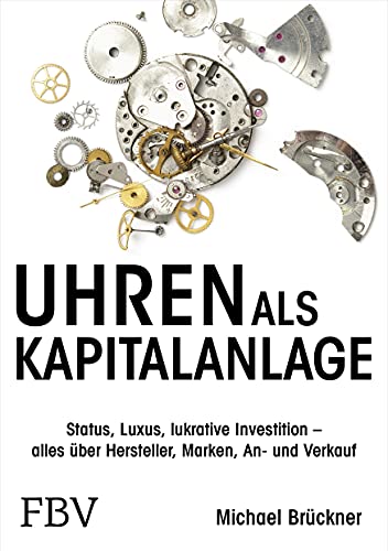 Uhren als Kapitalanlage: Status, Luxus, lukrative Investition – alles über Hersteller, Marken, An- und Verkauf von Finanzbuch Verlag