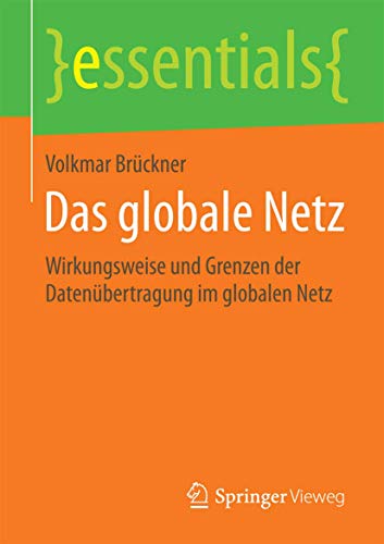 Das globale Netz: Wirkungsweise und Grenzen der Datenübertragung im globalen Netz (essentials) von Springer