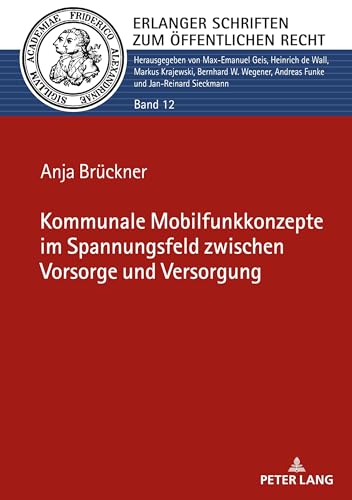 Kommunale Mobilfunkkonzepte im Spannungsfeld zwischen Vorsorge und Versorgung: Dissertationsschrift (Erlanger Schriften zum Öffentlichen Recht, Band 12)