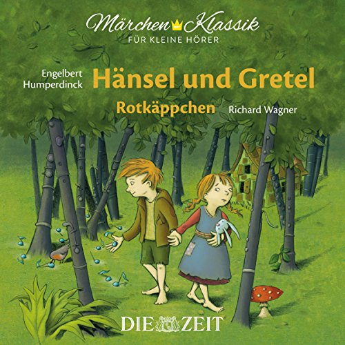 Märchen-Klassik für kleine Hörer: Hänsel und Gretel & Rotkäppchen: mit Musik von Engelbert Humperdinck und Richard Wagner, Hörspiel (Märchen-Klassik für kleine Hörer Die ZEIT-Edition)