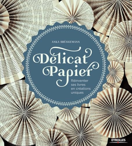 Délicat papier: Réinventer ses livres en créations uniques von EYROLLES