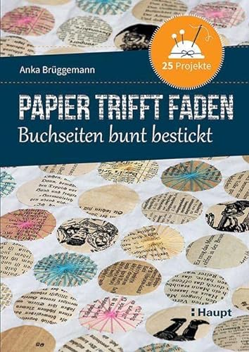 Papier trifft Faden: Buchseiten bunt bestickt - 25 Projekte von Haupt Verlag