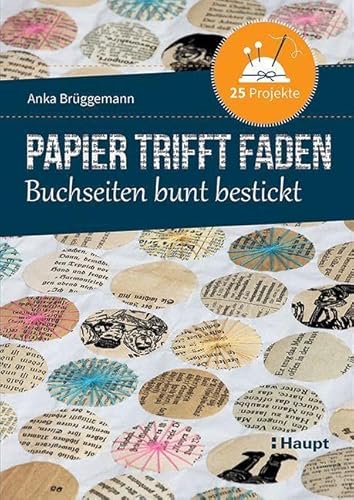 Papier trifft Faden: Buchseiten bunt bestickt - 25 Projekte von Haupt Verlag