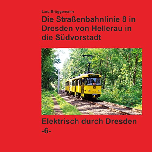 Bildband - Die Straßenbahnlinie 8 in Dresden von Hellerau in die Südvorstadt: Elektrisch durch Dresden von Books on Demand GmbH