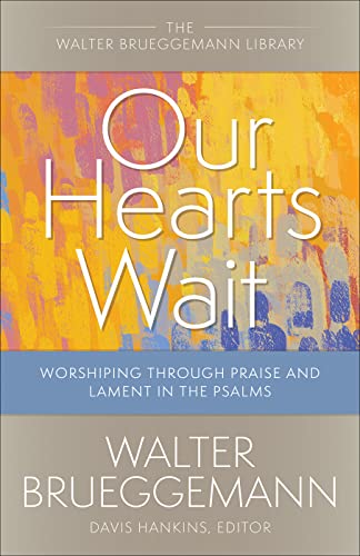 Our Hearts Wait: Worshiping through Praise and Lament in the Psalms (Walter Brueggemann Library)