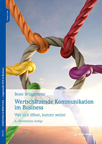 Wertschätzende Kommunikation im Business: Wer sich öffnet, kommt weiter von Junfermann Verlag