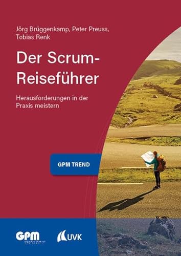 Der Scrum-Reiseführer: Herausforderungen in der Praxis meistern (Projektmanagement neu denken)