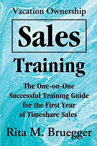Vacation Ownership Sales Training: The One-on-One Successful Training Guide for the First Year of Timeshare Sales