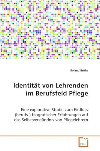 Identität von Lehrenden im Berufsfeld Pflege: Eine explorative Studie zum Einfluss (berufs-)biografischer Erfahrungen auf das Selbstverständnis von Pflegelehrern