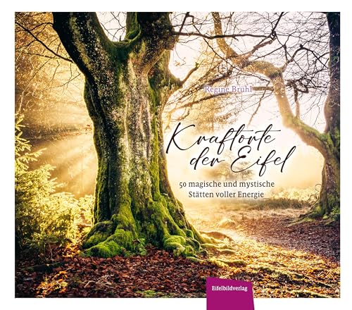 Kraftorte der Eifel: 50 magische und mystische Stätten voller Energie von Eifelbildverlag