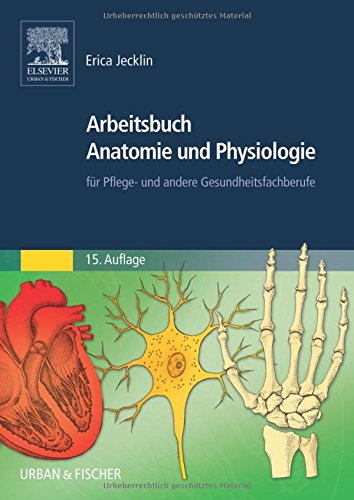 Arbeitsbuch Anatomie und Physiologie: für Pflege- und andere Gesundheitsfachberufe