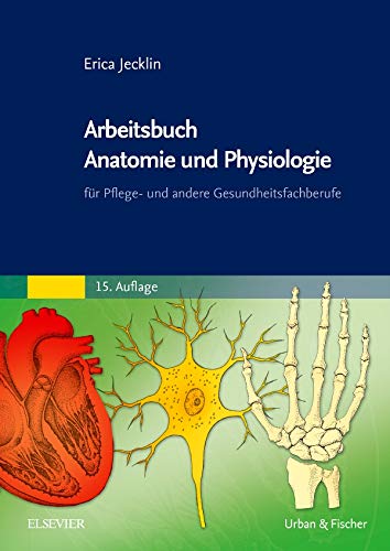 Arbeitsbuch Anatomie und Physiologie: für Pflege- und andere Gesundheitsfachberufe Arbeitsbuch Anatomie und Physiologie: für Pflege- und andere Gesundheitsfachberufe