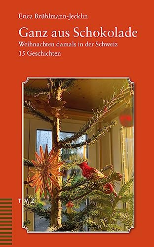 Ganz aus Schokolade: Weihnachten damals in der Schweiz. 15 Geschichten: Weihnachten damals in der Schweiz. 16 Geschichten