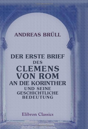 Der erste Brief des Clemens von Rom an die Korinther und seine geschichtliche Bedeutung