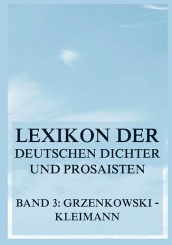 Lexikon der deutschen Dichter und Prosaisten vom Beginn des 19. Jahrhunderts bis zur Gegenwart: Dritter Band. Grzenkowski bis Kleimann von Jazzybee Verlag