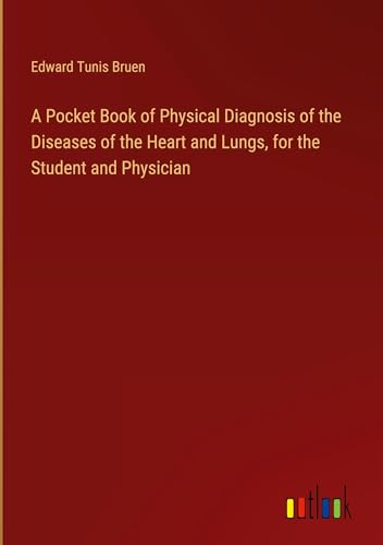 A Pocket Book of Physical Diagnosis of the Diseases of the Heart and Lungs, for the Student and Physician von Outlook Verlag