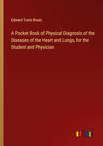 A Pocket Book of Physical Diagnosis of the Diseases of the Heart and Lungs, for the Student and Physician von Outlook Verlag