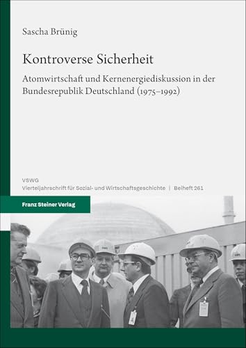 Kontroverse Sicherheit: Atomwirtschaft und Kernenergiediskussion in der Bundesrepublik Deutschland (1975–1992) (Vierteljahrschrift für Sozial- und Wirtschaftsgeschichte. Beihefte) von Franz Steiner Verlag