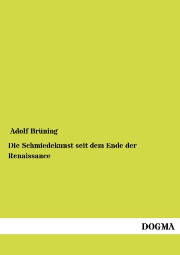 Die Schmiedekunst seit dem Ende der Renaissance Die Schmiedekunst seit dem Ende der Renaissance von DOGMA