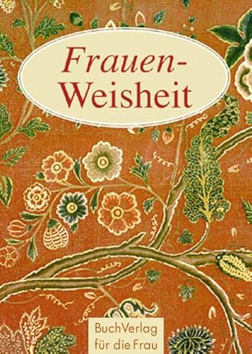 Frauen-Weisheit: Schriftstellerinnen aus aller Welt über den Sinn des Lebens (Minibibliothek)