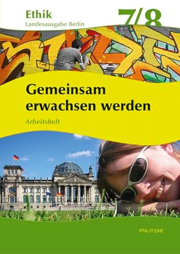 Gemeinsam erwachsen werden: Arbeitsheft. Ethik. Klassen 7/8. Ausgabe Berlin Gemeinsam erwachsen werden: Arbeitsheft. Ethik. Klassen 7/8. Ausgabe Berlin