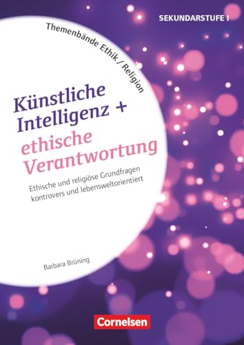 Themenbände Religion und Ethik - Religiöse und ethische Grundfragen kontrovers und lebensweltorientiert - Klasse 5-10: Künstliche Intelligenz und ethische Verantwortung - Kopiervorlagen von Cornelsen Vlg Scriptor