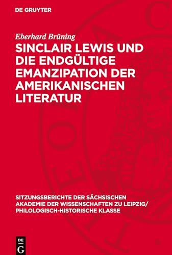 Sinclair Lewis und die endgültige Emanzipation der amerikanischen Literatur (Sitzungsberichte der Sächsischen Akademie der Wissenschaften zu Leipzig/ Philologisch-Historische Klasse)