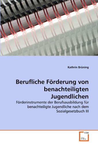 Berufliche Förderung von benachteiligten Jugendlichen: Förderinstrumente der Berufsausbildung für benachteiligte Jugendliche nach dem Sozialgesetzbuch III Berufliche Förderung von benachteiligten Jugendlichen: Förderinstrumente der Berufsausbildung für benachteiligte Jugendliche nach dem Sozialgesetzbuch III von VDM Verlag Dr. Müller