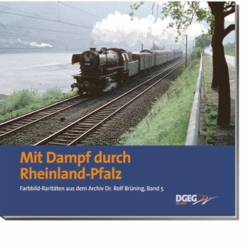 Mit Dampf durch Rheinland-Pfalz: Farbbild-Raritäten aus dem Archiv Dr. Rolf Brüning, Band 5 von DGEG Medien