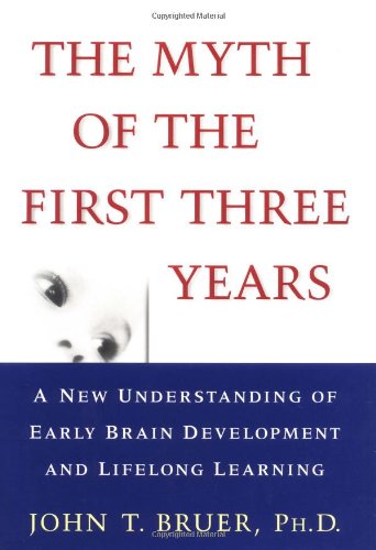 Myth of the First Three Years: A New Understanding of Early Brain Development and Lifelong Learning