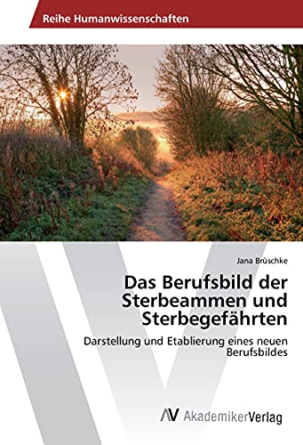Das Berufsbild der Sterbeammen und Sterbegefährten: Darstellung und Etablierung eines neuen Berufsbildes Das Berufsbild der Sterbeammen und Sterbegefährten: Darstellung und Etablierung eines neuen Berufsbildes