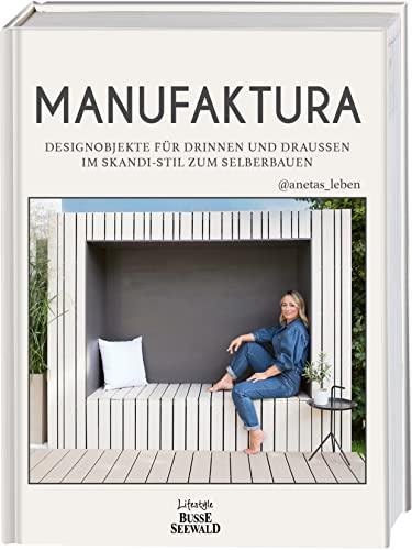 MANUFAKTURA: Designobjekte für drinnen und draußen im Skandi-Stil zum Selberbauen mit @anetas_leben von BusseSeewald