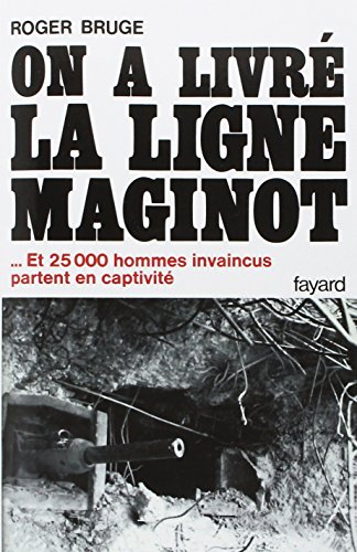On a livré la ligne Maginot: ... Et 25 000 hommes invaincus partent en captivité von FAYARD