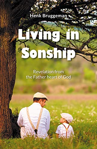 Living in Sonship: Revelation from the Father Heart of God Living in Sonship: Revelation from the Father Heart of God