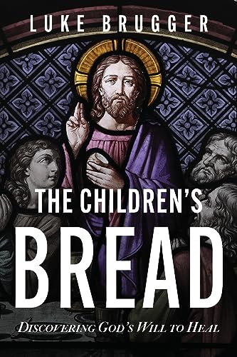 The Children's Bread: Discovering God's Will to Heal von Rise UP Publications
