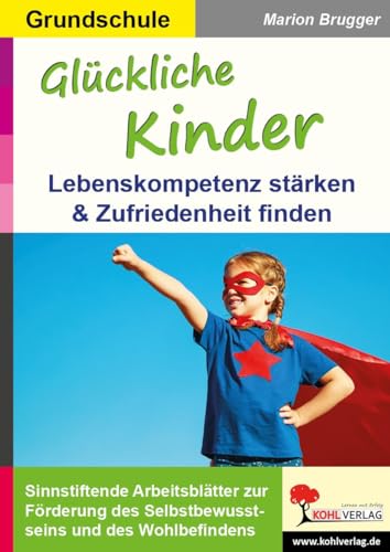 Glückliche Kinder: Lebenskompetenz stärken & Zufriedenheit finden von Kohl Verlag