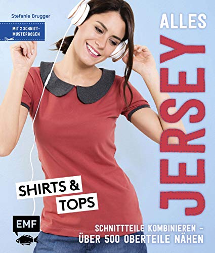 Alles Jersey – Shirts und Tops: Schnittteile kombinieren – Über 500 Oberteile in den Größen 34–44 nähen - Mit 2 Schnittmusterbogen von Edition Michael Fischer / EMF Verlag