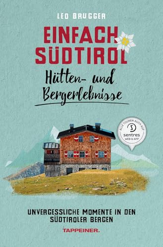 Einfach Südtirol: Hütten- und Bergerlebnisse: Unvergessliche Momente in den Südtiroler Bergen von Athesia Tappeiner Verlag