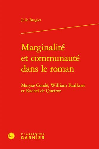 Marginalite Et Communaute Dans Le Roman: Maryse Conde, William Faulkner Et Rachel de Queiroz von Classiques Garnier