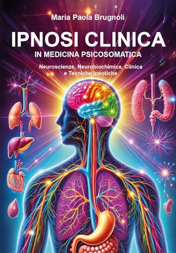 Ipnosi clinica in medicina psicosomatica. Neuroscienze, neurobiochimica, clinica e tecniche ipnotiche von Youcanprint