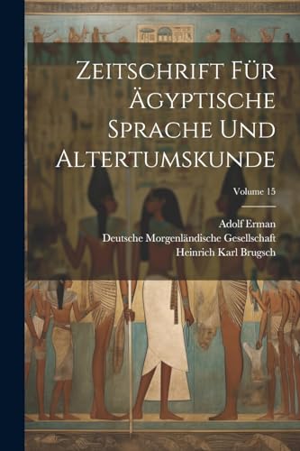 Zeitschrift Für Ägyptische Sprache Und Altertumskunde; Volume 15 von Legare Street Press